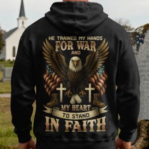 He Trained My Hands For War And My Heart To Stand In Faith Hoodie